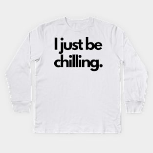 Cool I Just Be Chilling Text Shirt Kids Long Sleeve T-Shirt